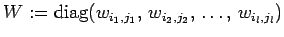 $\displaystyle W:= \mathrm{diag}(w_{i_1,j_1}, w_{i_2,j_2}, \ldots, w_{i_l,j_l})
$