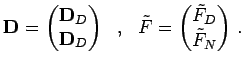 $\displaystyle \mathbf{D} = \begin{pmatrix}\mathbf{D}_D  \mathbf{D}_D \end{pma...
...  ,  \
\tilde F = \begin{pmatrix}\tilde F_D  \tilde F_N \end{pmatrix}  .
$