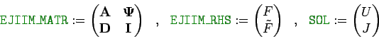 \begin{displaymath}
\mbox{\textcolor{mygreen}{\texttt{EJIIM\_MATR}}} :=
\begin{...
...{mygreen}{\texttt{SOL}}}:=
\begin{pmatrix}
U  J
\end{pmatrix}\end{displaymath}