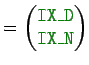 $\displaystyle =
\begin{pmatrix}
\mbox{\textcolor{mygreen}{\texttt{IX\_D}}} \\
\mbox{\textcolor{mygreen}{\texttt{IX\_N}}}
\end{pmatrix}$