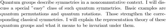 $Quantum groups describe symmetries in a noncommutative context. I will discuss a special "easy" class of such quantum symmetries. Basic examples are quantum permutations and quantum rotations. Those strengthen the corresponding classical symmetries. I will explain the representation theory of these quantum groups and what it means to be invariant under them.$