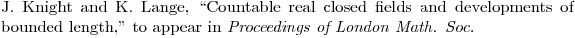 $\bibitem{KL} J. Knight and K. Lange, ``Countable real closed fields and developments of bounded length," to appear in {\em Proceedings of London Math. Soc.}