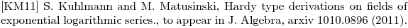 $[KM11] S. Kuhlmann and M. Matusinski, Hardy type derivations on fields of exponential logarithmic series., to appear in J. Algebra, arxiv 1010.0896 (2011).$