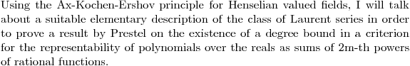 $Using the Ax-Kochen-Ershov principle for Henselian valued fields, I will talk about a suitable elementary description of the class of Laurent series in order to prove a result by Prestel on the existence of a degree bound in a criterion for the representability of polynomials over the reals as sums of 2m-th powers of rational functions.$