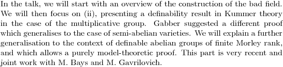 $In the talk, we will start with an overview of the construction of the bad field. We will then focus on (ii), presenting a definability result in Kummer theory in the case of the multiplicative group. Gabber suggested a different proof which generalises to the case of semi-abelian varieties. We will explain a further generalisation to the context of definable abelian groups of finite Morley rank, and which allows a purely model-theoretic proof. This part is very recent and joint work with M. Bays and M. Gavrilovich.$
