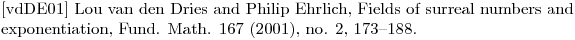 $[vdDE01] Lou van den Dries and Philip Ehrlich, Fields of surreal numbers and exponentiation, Fund. Math. 167 (2001), no. 2, 173–188.$