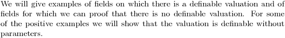 $We will give examples of fields on which there is a definable valuation and of fields for which we can proof that there is no definable valuation. For some of the positive examples we will show that the valuation is definable without parameters. $
