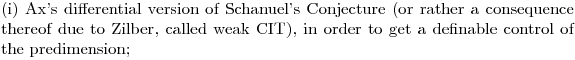 $(i) Ax's differential version of Schanuel's Conjecture (or rather a consequence thereof due to Zilber, called weak CIT), in order to get a definable control of the predimension;$